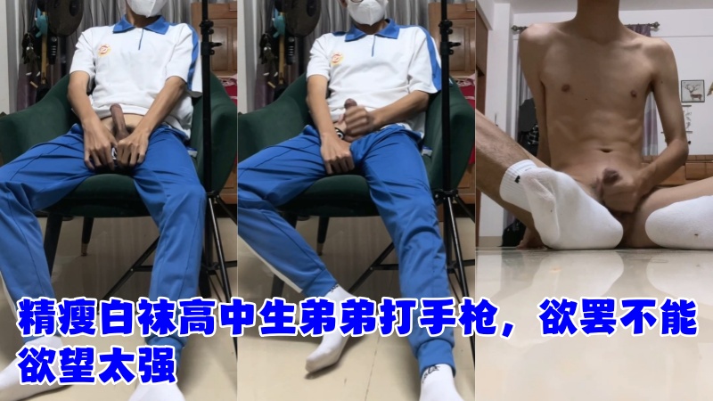 精瘦白袜高中生弟弟打手枪，欲罢不能欲望太强