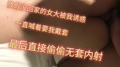 放假沒回家的女大，主動上門，被無套偷偷中出。